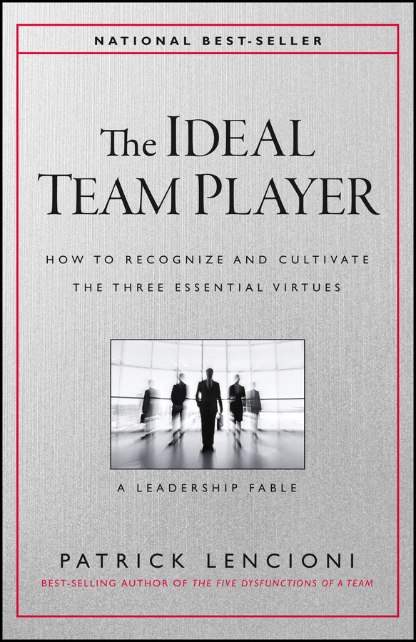 The ideal team player: how to recognize and cultivate the three essential virtues Ebook